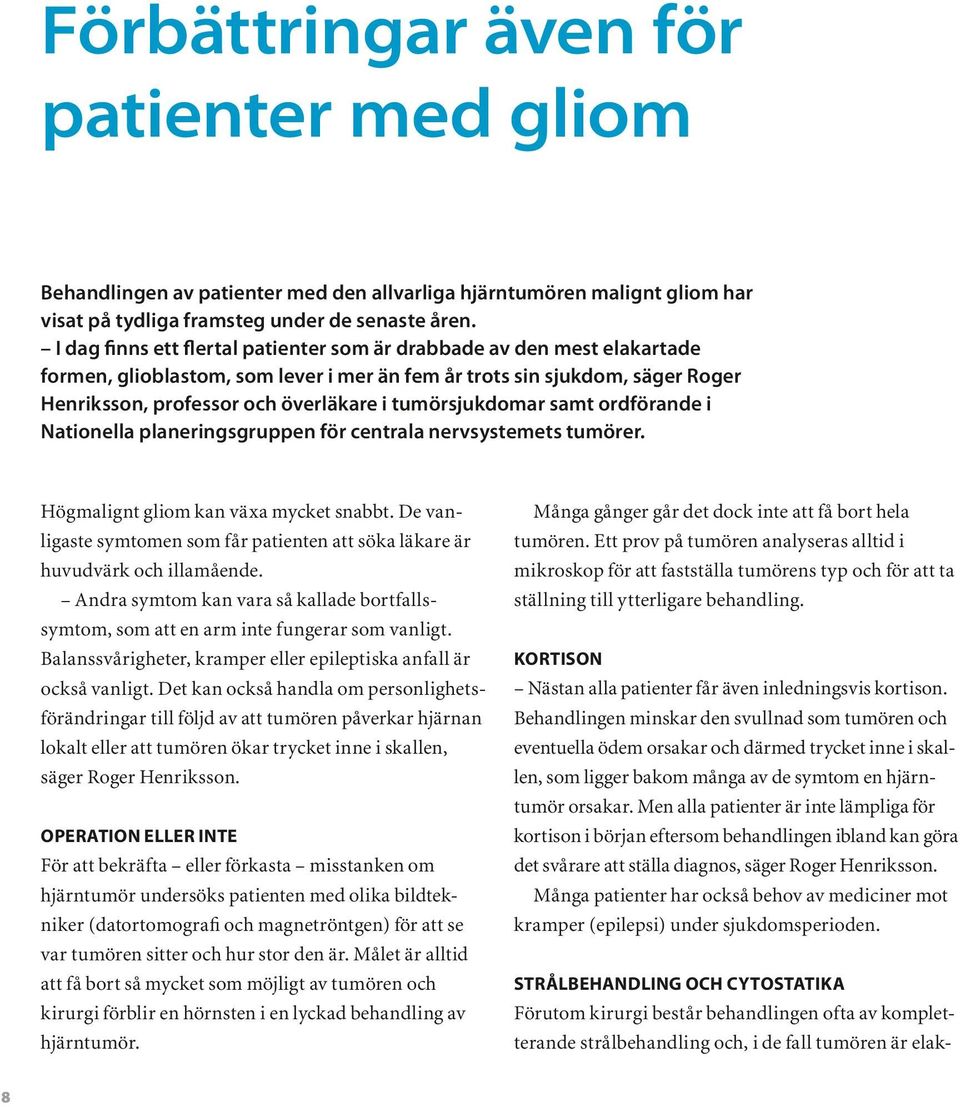 tumörsjukdomar samt ordförande i Nationella planeringsgruppen för centrala nervsystemets tumörer. Högmalignt gliom kan växa mycket snabbt.