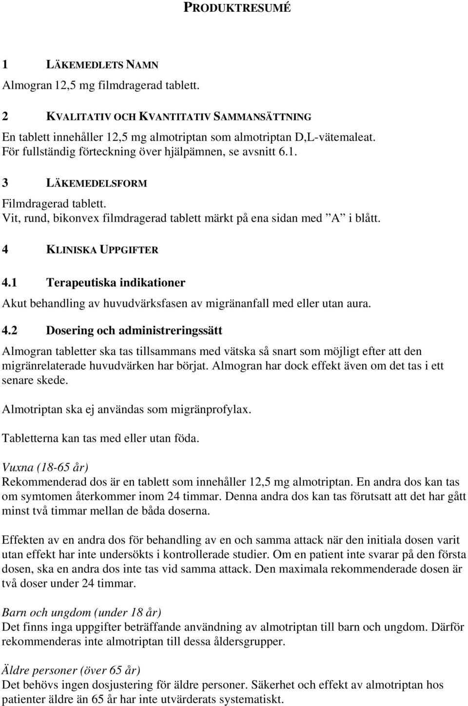 1 Terapeutiska indikationer Akut behandling av huvudvärksfasen av migränanfall med eller utan aura. 4.