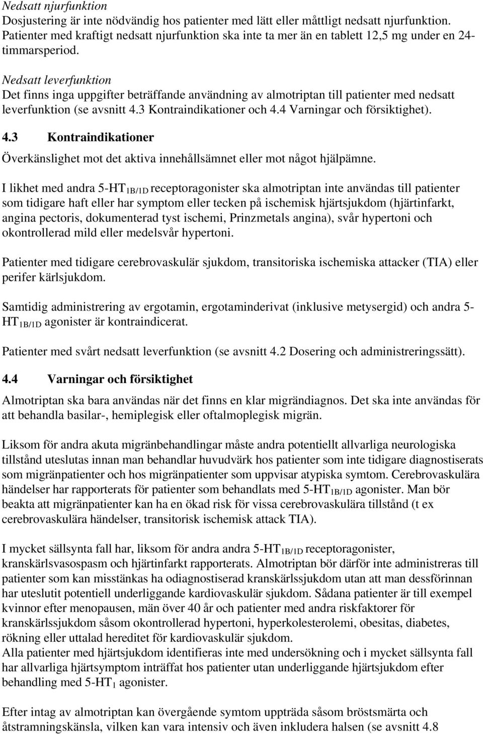Nedsatt leverfunktion Det finns inga uppgifter beträffande användning av almotriptan till patienter med nedsatt leverfunktion (se avsnitt 4.