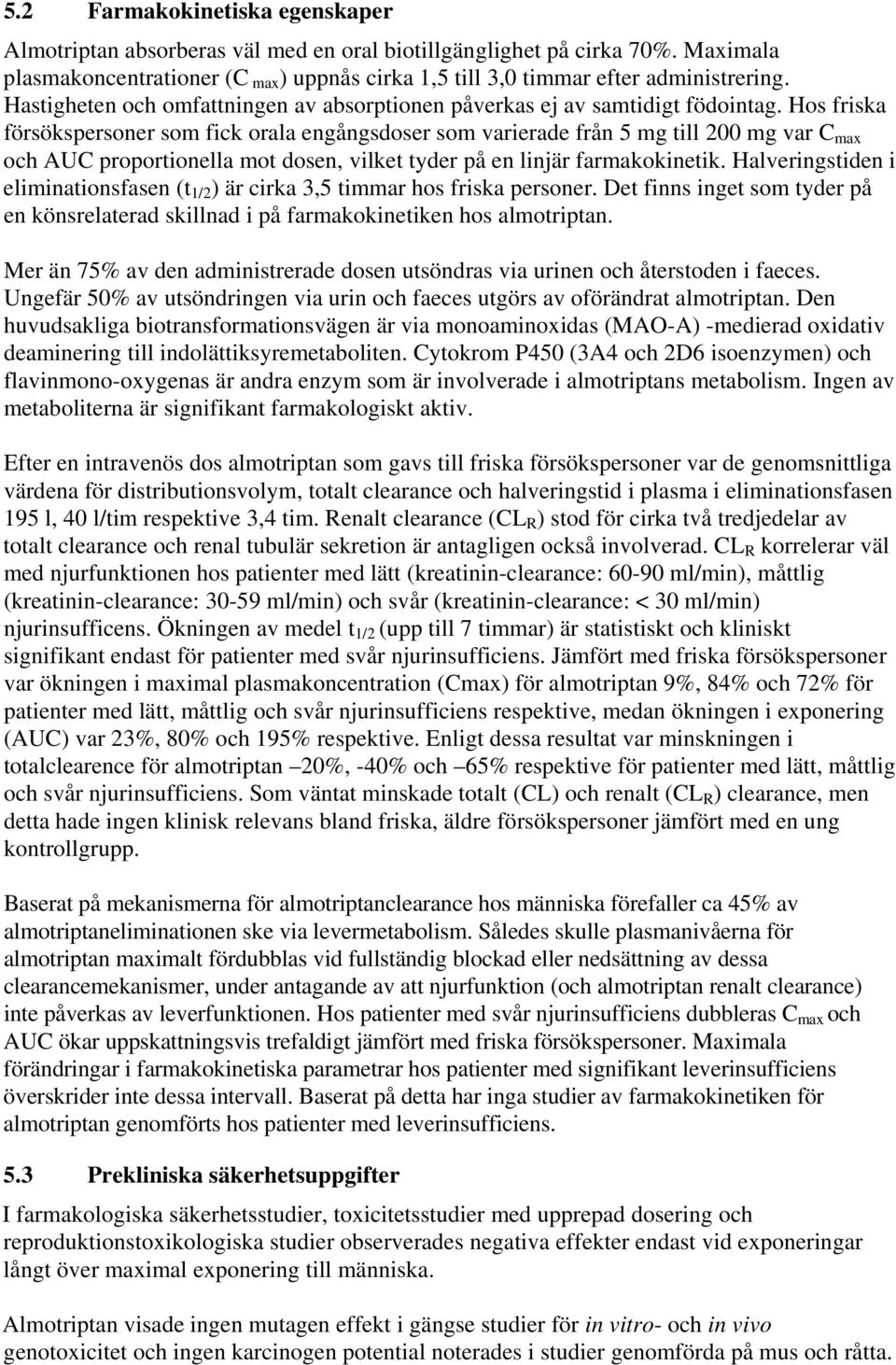 Hos friska försökspersoner som fick orala engångsdoser som varierade från 5 mg till 200 mg var C max och AUC proportionella mot dosen, vilket tyder på en linjär farmakokinetik.