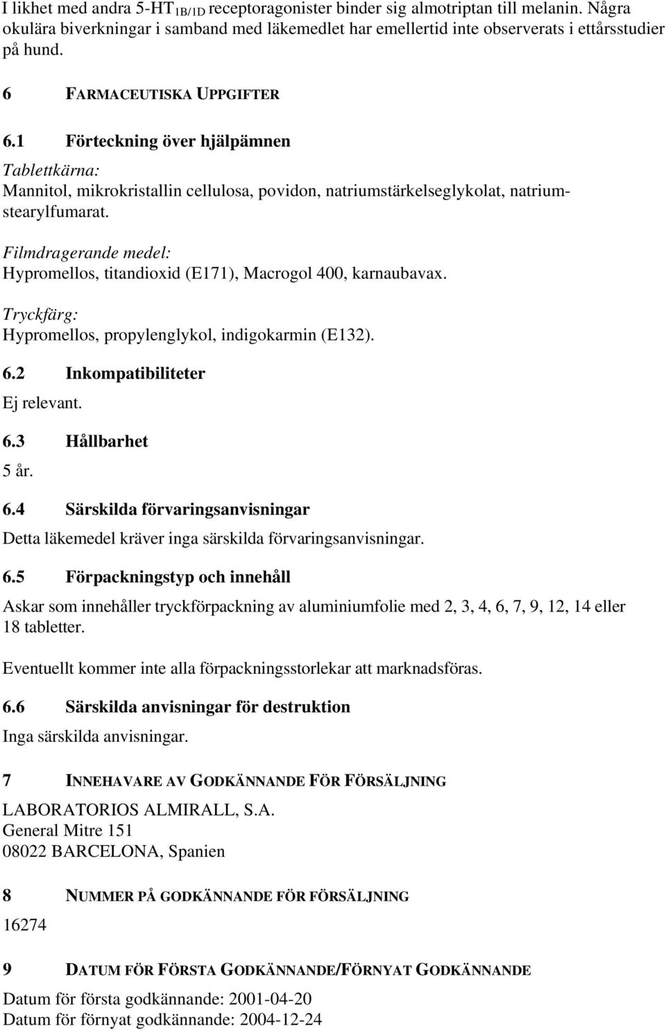Filmdragerande medel: Hypromellos, titandioxid (E171), Macrogol 400, karnaubavax. Tryckfärg: Hypromellos, propylenglykol, indigokarmin (E132). 6.2 Inkompatibiliteter Ej relevant. 6.3 Hållbarhet 5 år.