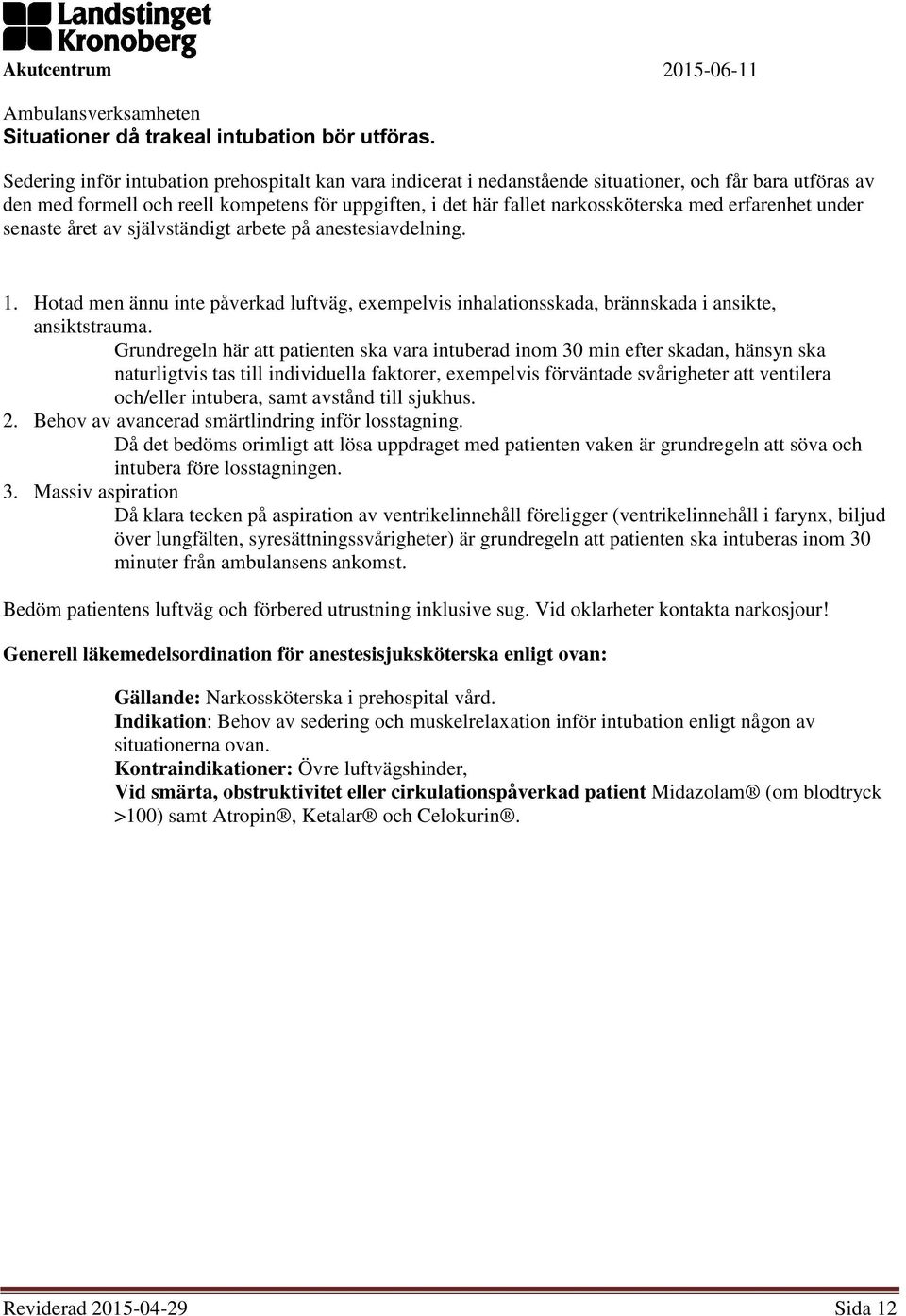 erfarenhet under senaste året av självständigt arbete på anestesiavdelning. 1. Hotad men ännu inte påverkad luftväg, exempelvis inhalationsskada, brännskada i ansikte, ansiktstrauma.