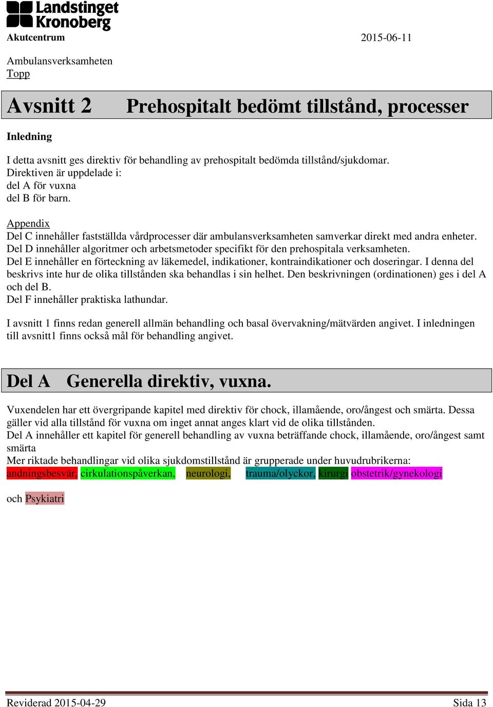 Del D innehåller algoritmer och arbetsmetoder specifikt för den prehospitala verksamheten. Del E innehåller en förteckning av läkemedel, indikationer, kontraindikationer och doseringar.
