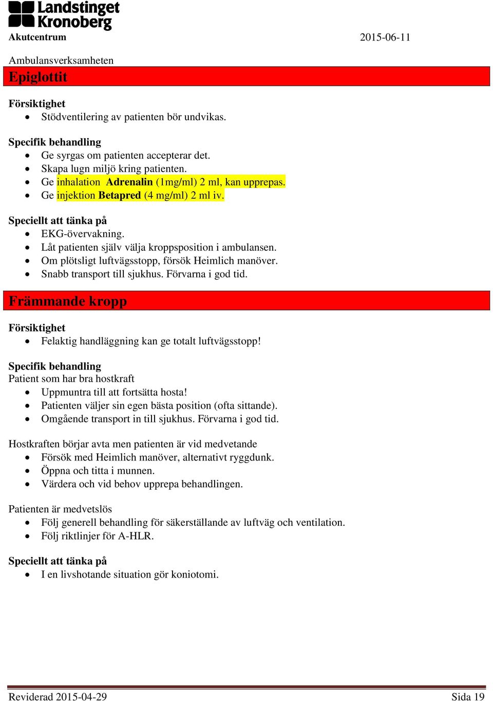 Förvarna i god tid. Främmande kropp Felaktig handläggning kan ge totalt luftvägsstopp! Specifik behandling Patient som har bra hostkraft Uppmuntra till att fortsätta hosta!