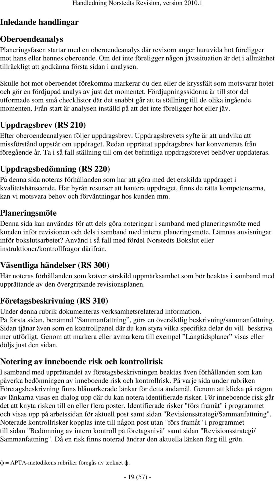 Om det inte föreligger någon jävssituation är det i allmänhet tillräckligt att godkänna första sidan i analysen.
