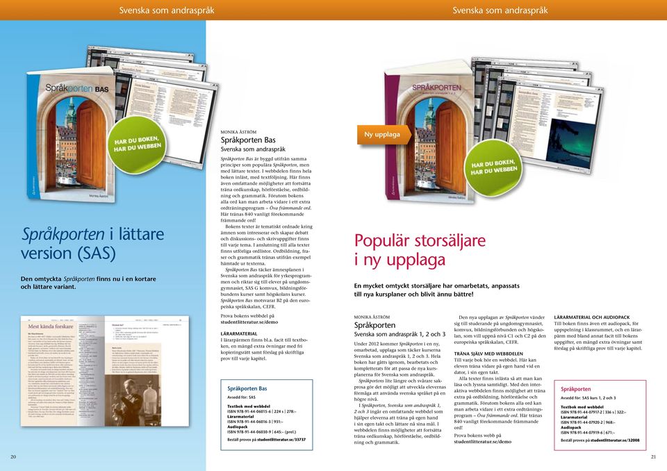 I webbdelen finns hela boken inläst, med textföljning. Här finns även omfattande möjligheter att fortsätta träna ordkunskap, hörförståelse, ordbildning och grammatik.