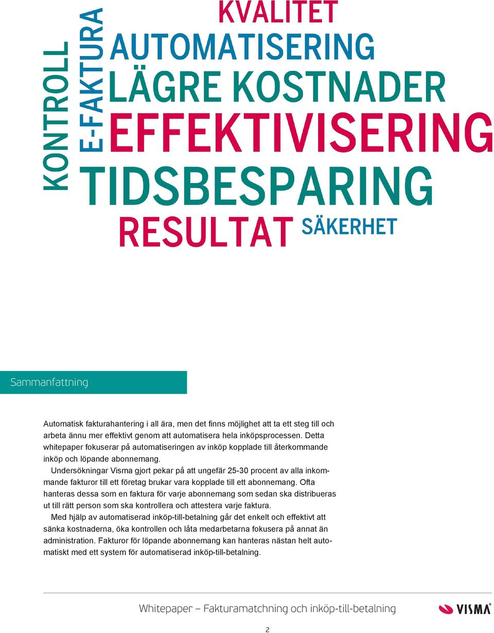 Undersökningar Visma gjort pekar på att ungefär 25-30 procent av alla inkommande fakturor till ett företag brukar vara kopplade till ett abonnemang.