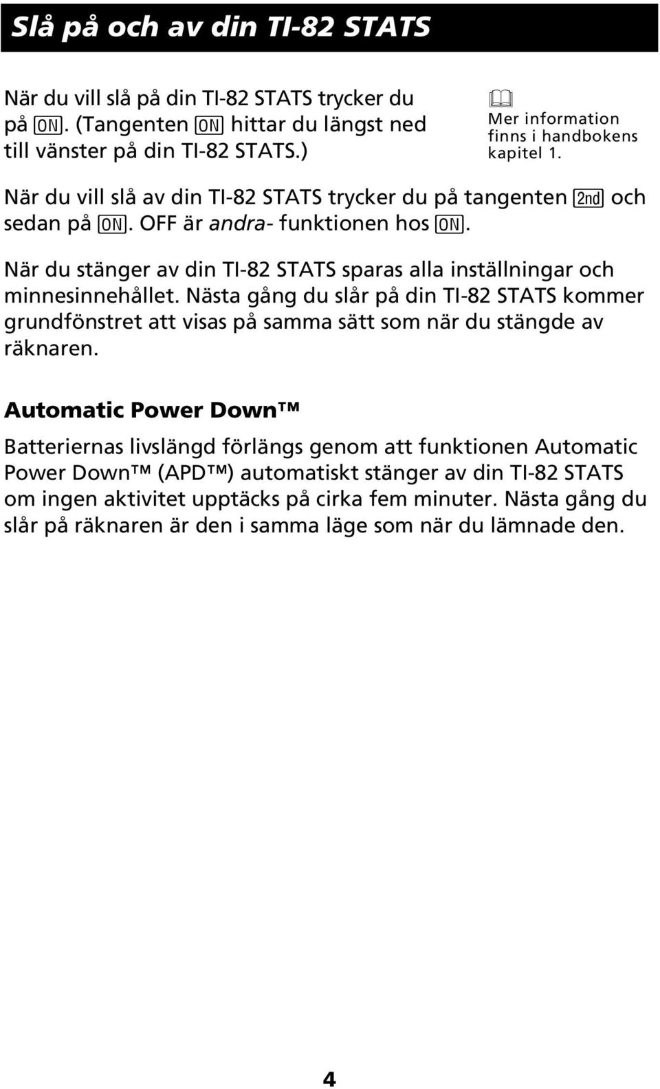 När du stänger av din TI-82 STATS sparas alla inställningar och minnesinnehållet.