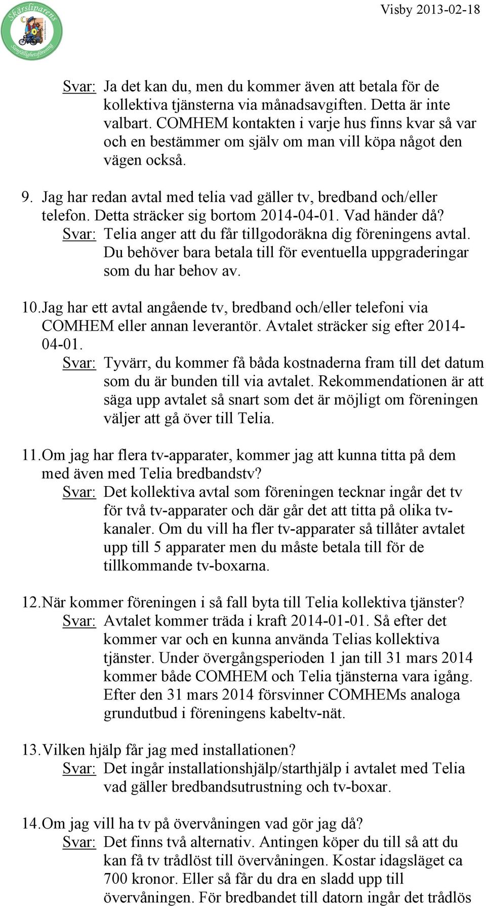 Detta sträcker sig bortom 2014-04-01. Vad händer då? Svar: Telia anger att du får tillgodoräkna dig föreningens avtal. Du behöver bara betala till för eventuella uppgraderingar som du har behov av.