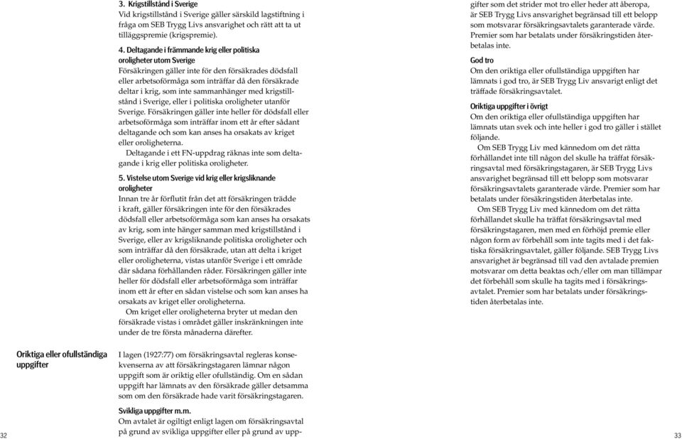 sammanhänger med krigstillstånd i Sverige, eller i politiska oroligheter utanför Sverige.