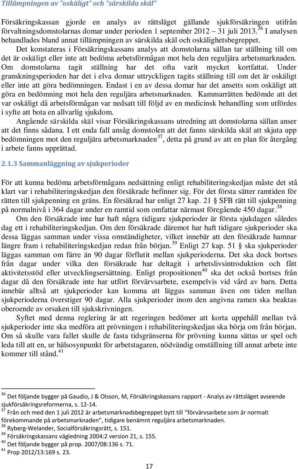 Det konstateras i Försäkringskassans analys att domstolarna sällan tar ställning till om det är oskäligt eller inte att bedöma arbetsförmågan mot hela den reguljära arbetsmarknaden.