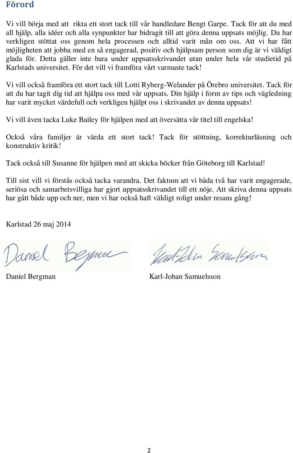 Detta gäller inte bara under uppsatsskrivandet utan under hela vår studietid på Karlstads universitet. För det vill vi framföra vårt varmaste tack!