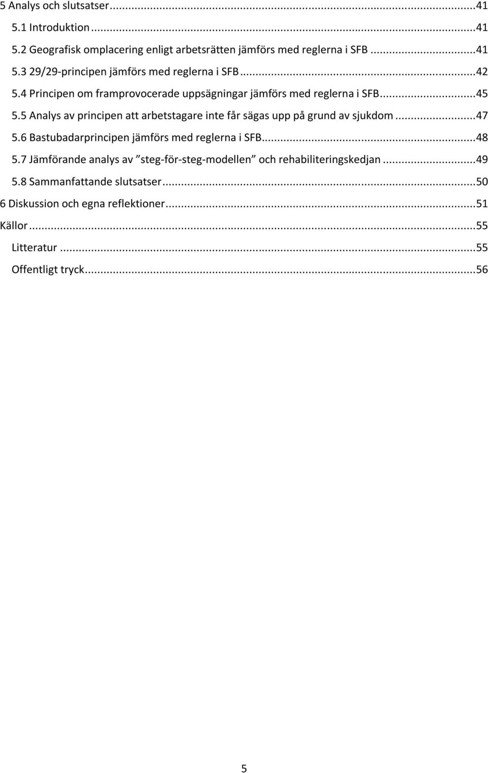 5 Analys av principen att arbetstagare inte får sägas upp på grund av sjukdom... 47 5.6 Bastubadarprincipen jämförs med reglerna i SFB... 48 5.