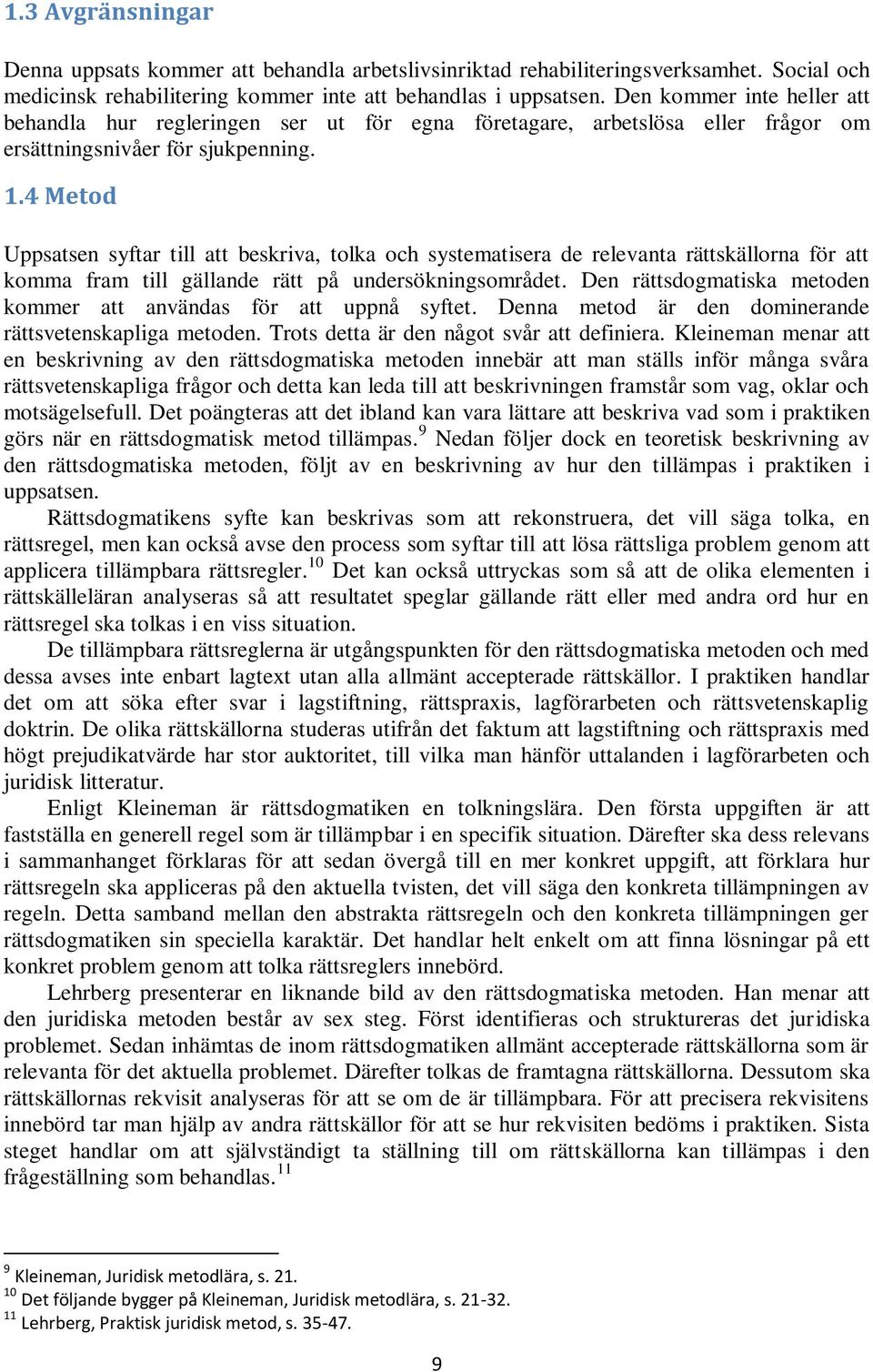 4 Metod Uppsatsen syftar till att beskriva, tolka och systematisera de relevanta rättskällorna för att komma fram till gällande rätt på undersökningsområdet.