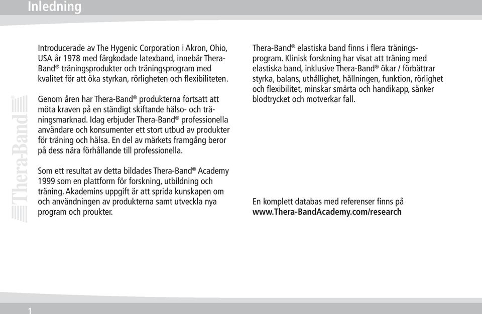 Idag erbjuder Thera-Band professionella användare och konsumenter ett stort utbud av produkter för träning och hälsa. En del av märkets framgång beror på dess nära förhållande till professionella.