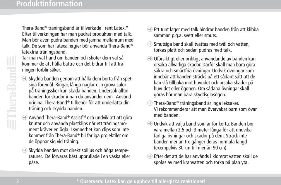 Skydda banden genom att hålla dem borta från spetsiga föremål. Ringar, långa naglar och grova sulor på träningsskor kan skada banden. Undersök alltid banden för skador innan du använder dem.