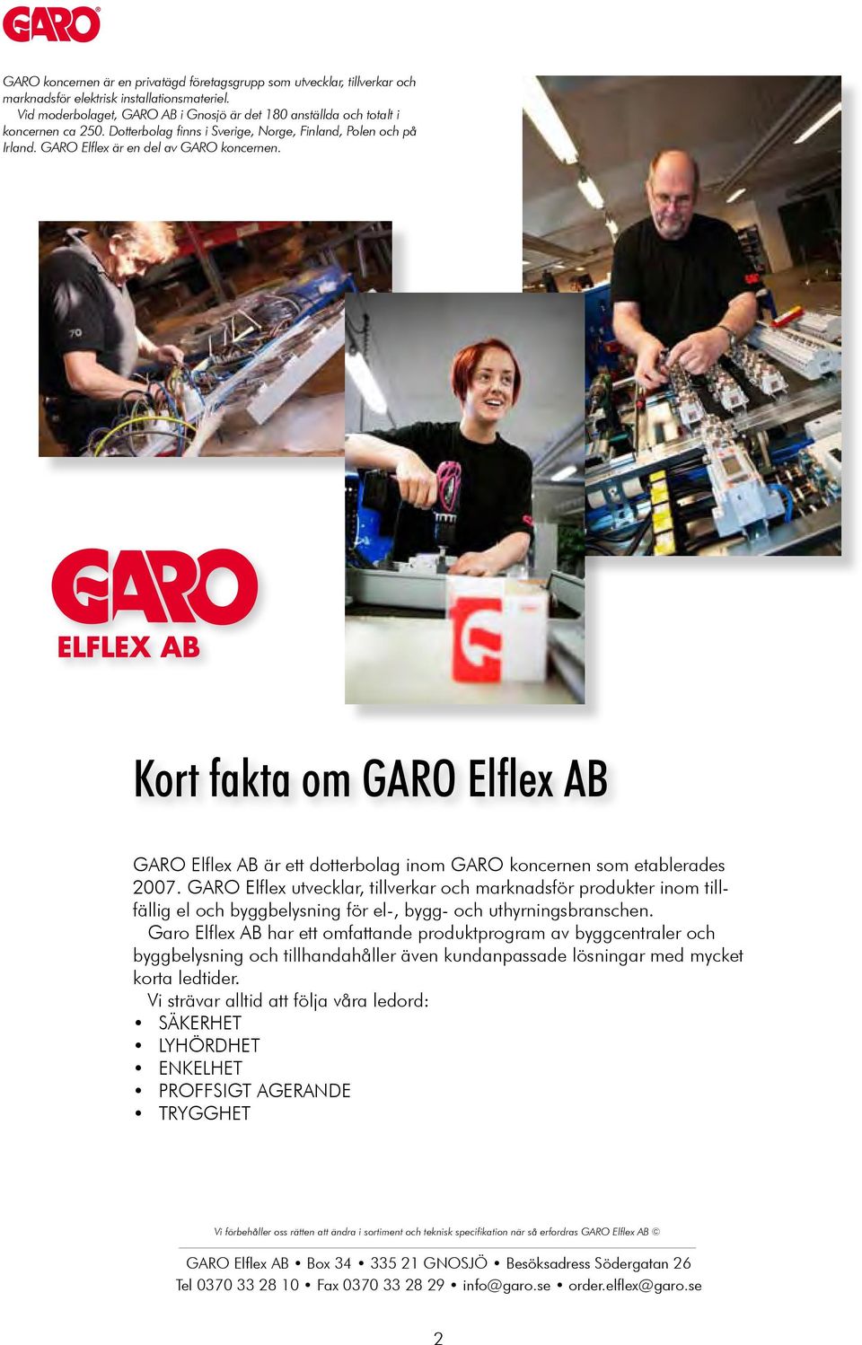 Kort fakta om GARO Elflex AB GARO Elflex AB är ett dotterbolag inom GARO koncernen som etablerades 2007.