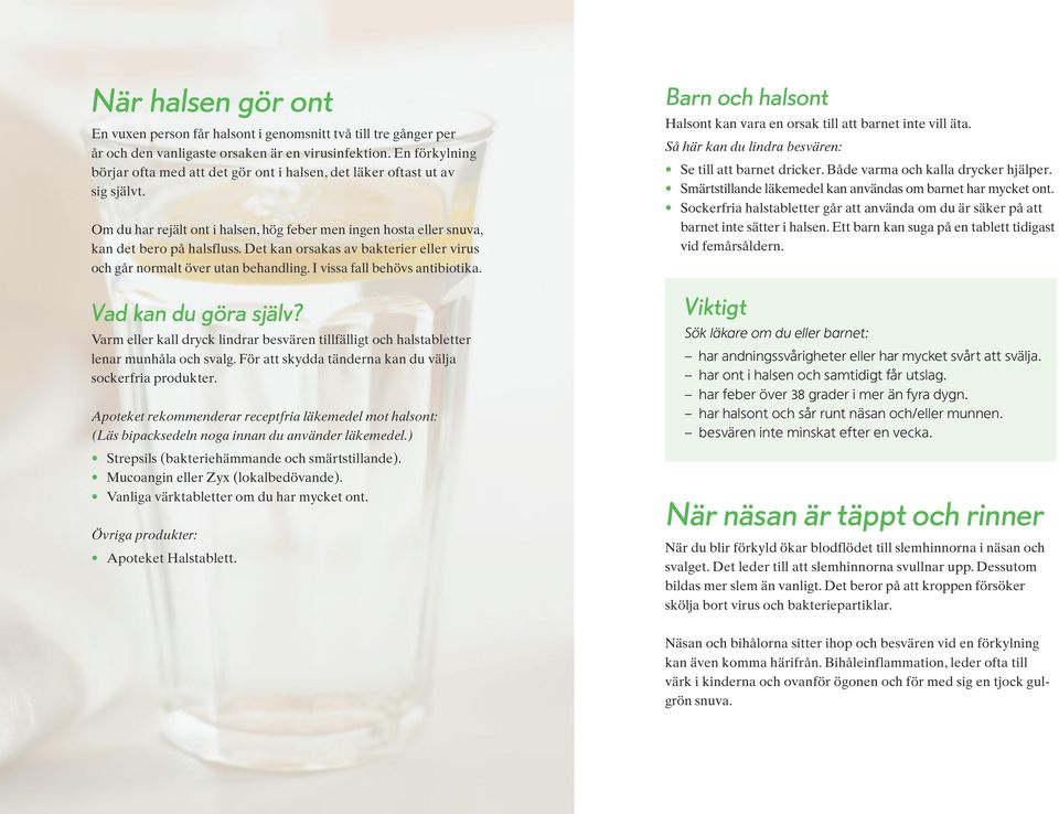 Det kan orsakas av bakterier eller virus och går normalt över utan behandling. I vissa fall behövs antibiotika. Vad kan du göra själv?