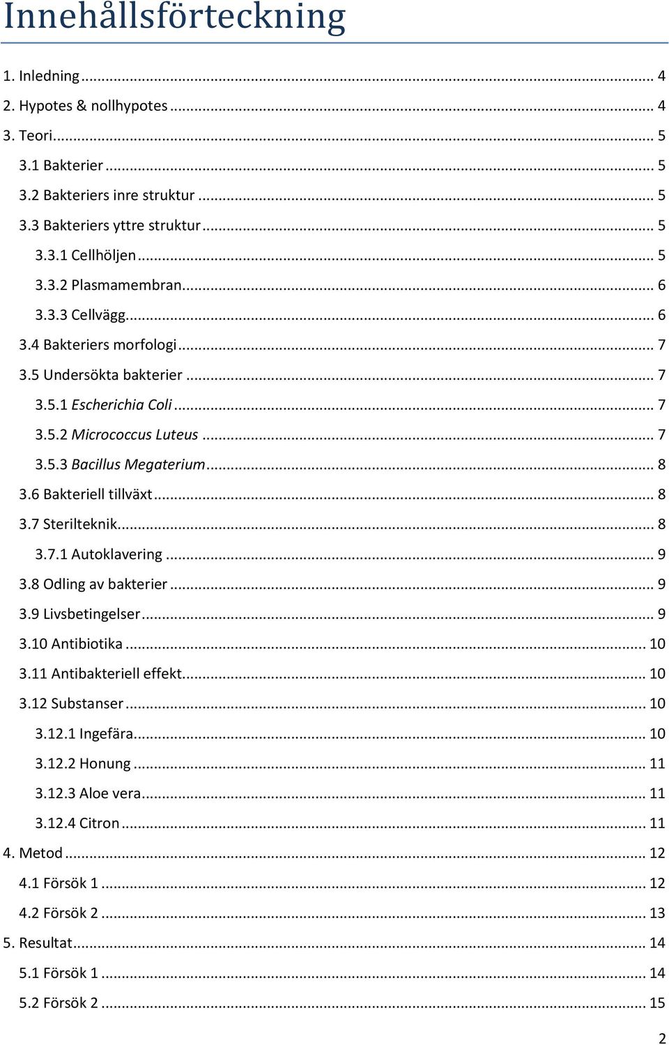 .. 8 3.7 Sterilteknik... 8 3.7.1 Autoklavering... 9 3.8 Odling av bakterier... 9 3.9 Livsbetingelser... 9 3.10 Antibiotika... 10 3.11 Antibakteriell effekt... 10 3.12 Substanser... 10 3.12.1 Ingefära.