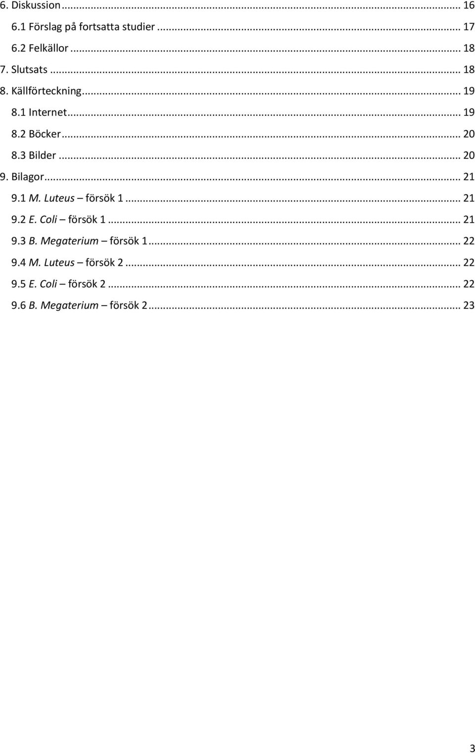 Bilagor... 21 9.1 M. Luteus försök 1... 21 9.2 E. Coli försök 1... 21 9.3 B.