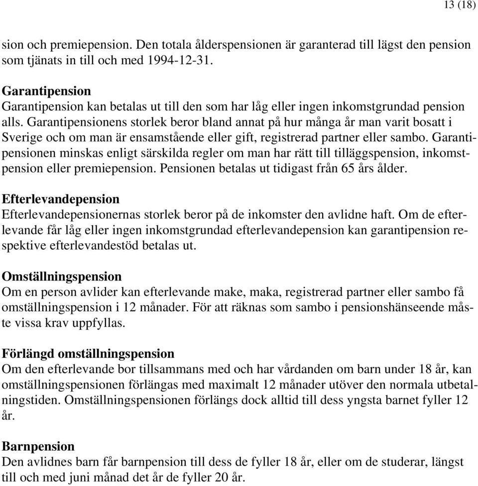 Garantipensionens storlek beror bland annat på hur många år man varit bosatt i Sverige och om man är ensamstående eller gift, registrerad partner eller sambo.