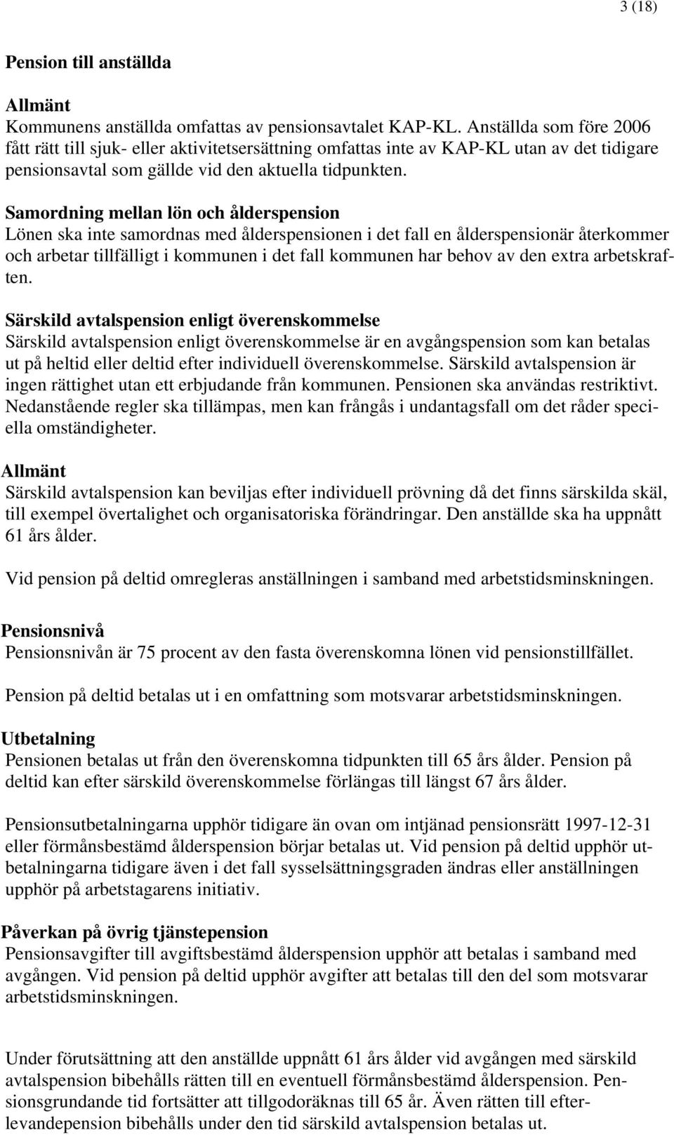 Samordning mellan lön och ålderspension Lönen ska inte samordnas med ålderspensionen i det fall en ålderspensionär återkommer och arbetar tillfälligt i kommunen i det fall kommunen har behov av den