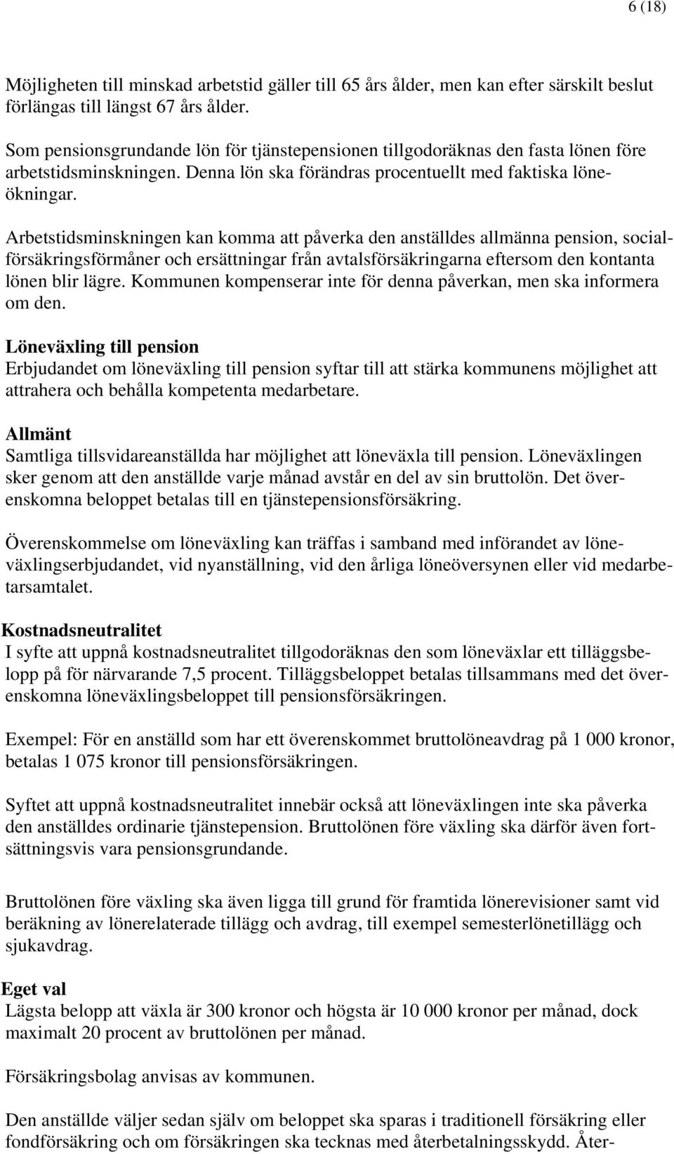 Arbetstidsminskningen kan komma att påverka den anställdes allmänna pension, socialförsäkringsförmåner och ersättningar från avtalsförsäkringarna eftersom den kontanta lönen blir lägre.