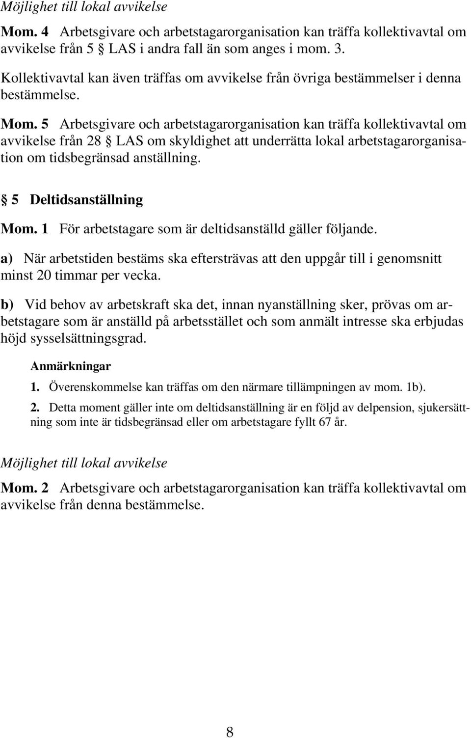 5 Arbetsgivare och arbetstagarorganisation kan träffa kollektivavtal om avvikelse från 28 LAS om skyldighet att underrätta lokal arbetstagarorganisation om tidsbegränsad anställning.