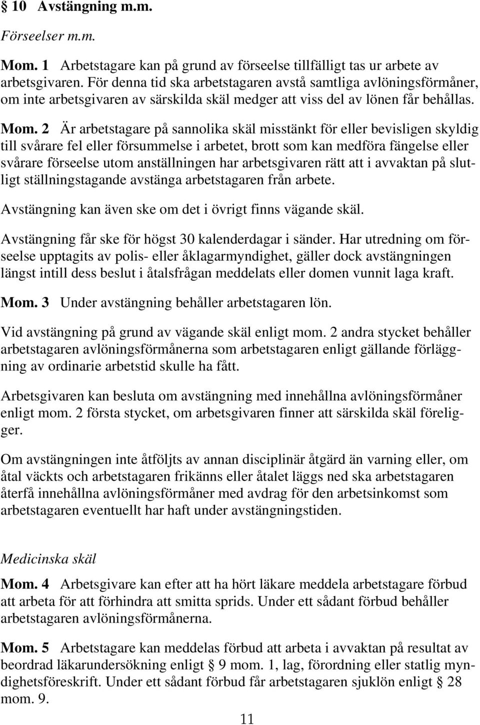 2 Är arbetstagare på sannolika skäl misstänkt för eller bevisligen skyldig till svårare fel eller försummelse i arbetet, brott som kan medföra fängelse eller svårare förseelse utom anställningen har