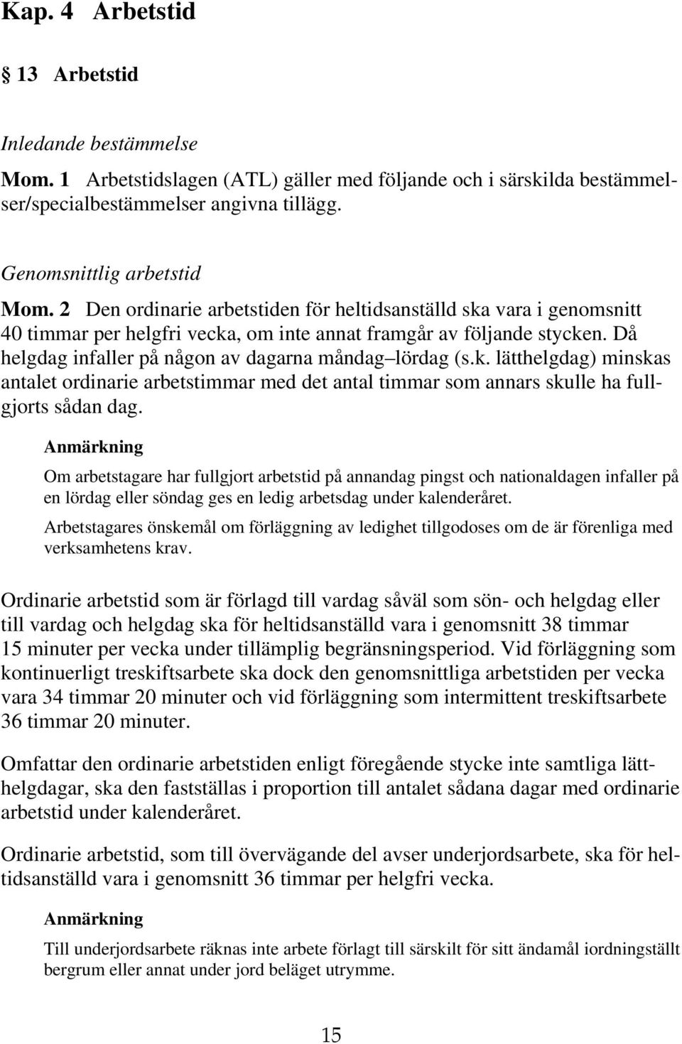 k. lätthelgdag) minskas antalet ordinarie arbetstimmar med det antal timmar som annars skulle ha fullgjorts sådan dag.