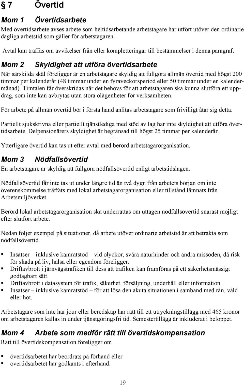Mom 2 Skyldighet att utföra övertidsarbete När särskilda skäl föreligger är en arbetstagare skyldig att fullgöra allmän övertid med högst 200 timmar per kalenderår (48 timmar under en