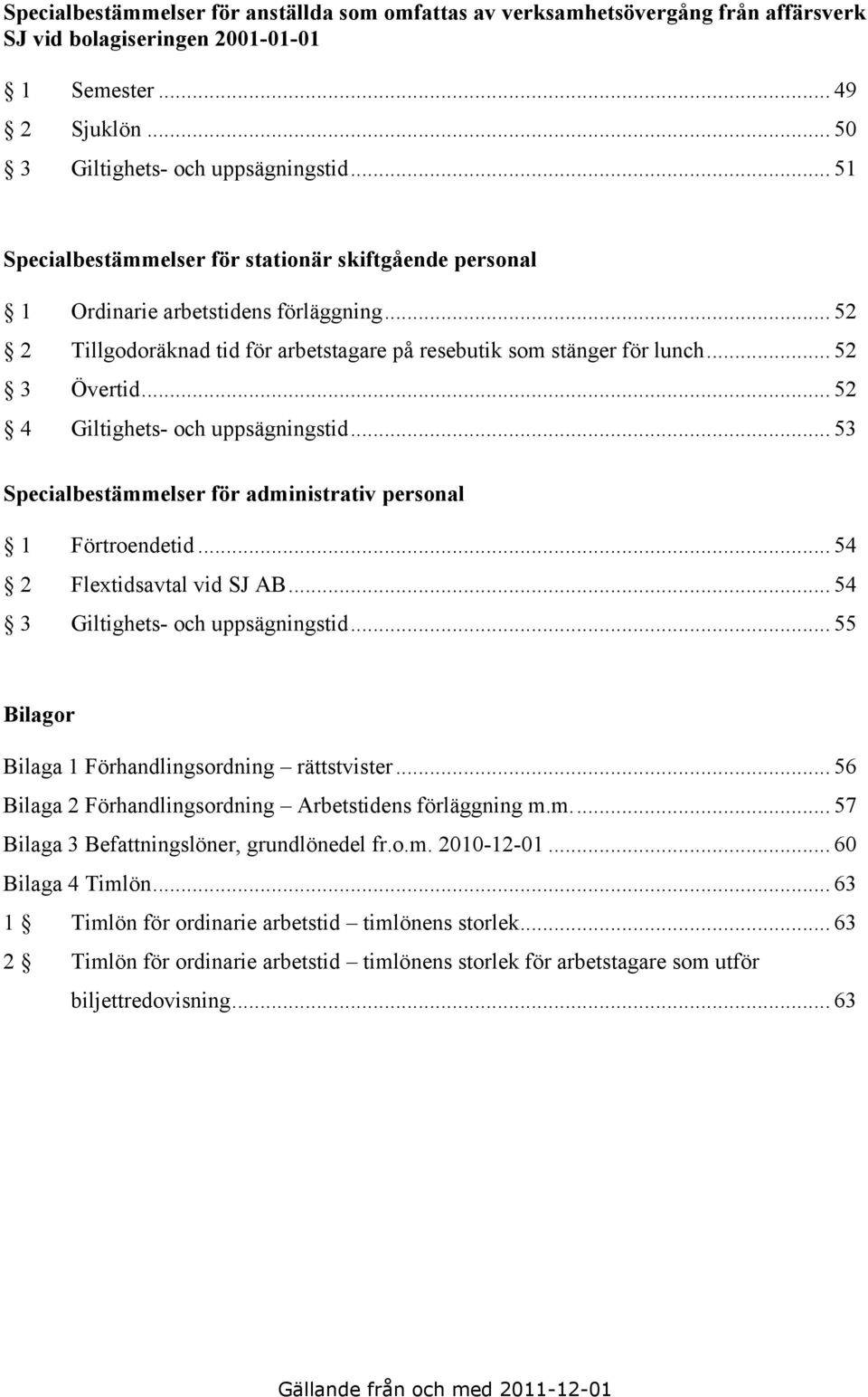 .. 52 4 Giltighets- och uppsägningstid... 53 Specialbestämmelser för administrativ personal 1 Förtroendetid... 54 2 Flextidsavtal vid SJ AB... 54 3 Giltighets- och uppsägningstid.