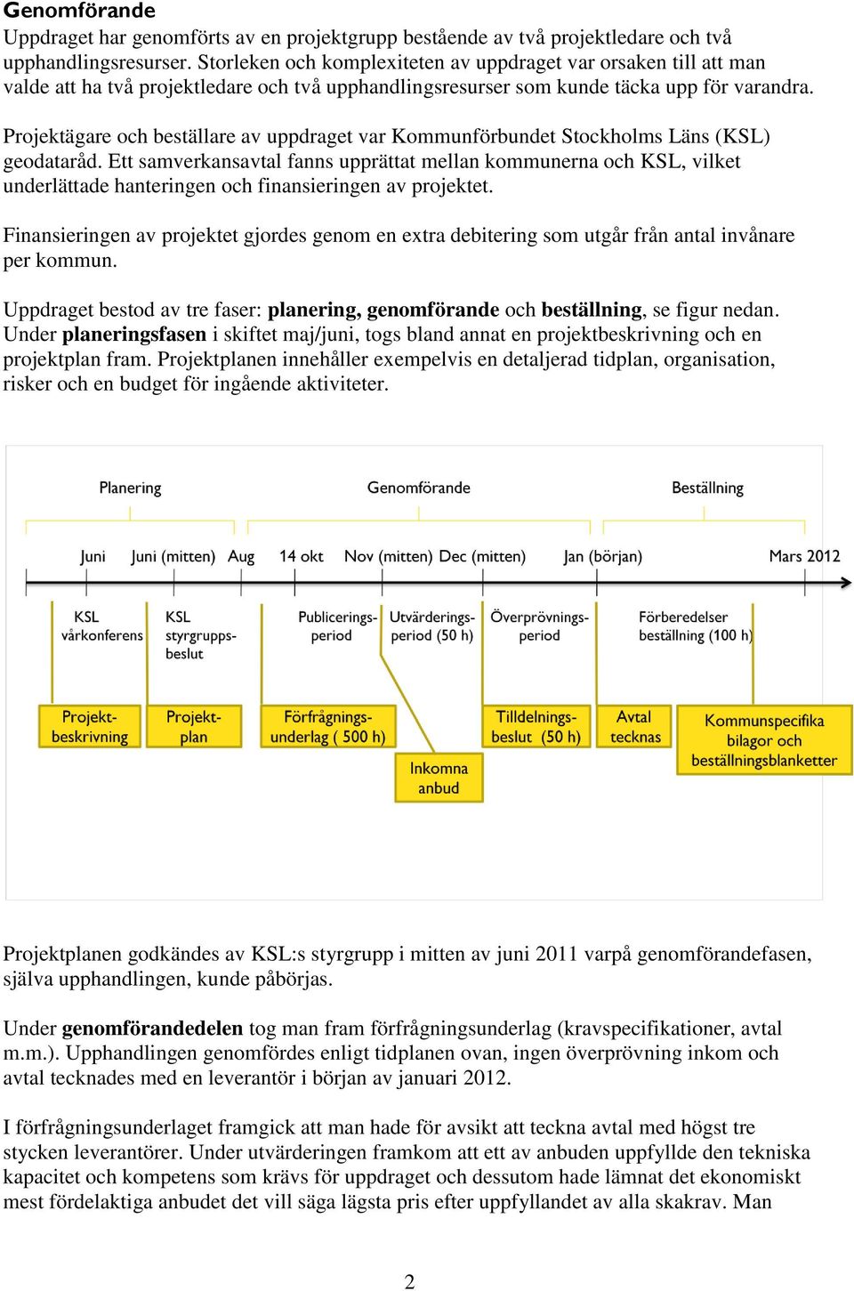 Projektägare och beställare av uppdraget var Kommunförbundet Stockholms Läns (KSL) geodataråd.