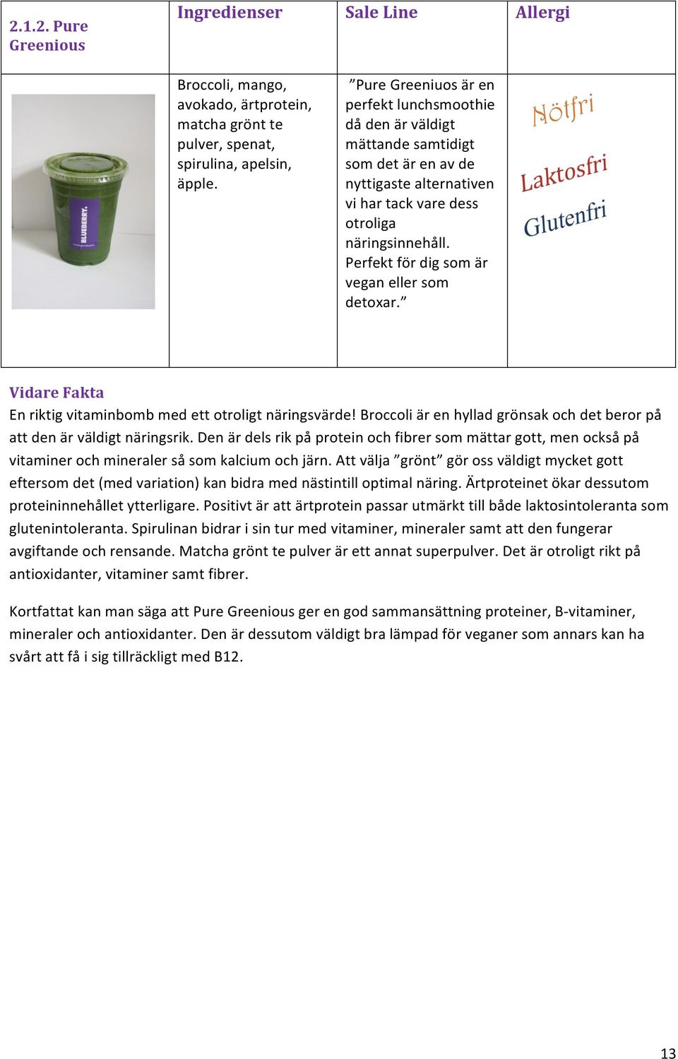 Perfekt för dig som är vegan eller som detoxar. Vidare Fakta En riktig vitaminbomb med ett otroligt näringsvärde! Broccoli är en hyllad grönsak och det beror på att den är väldigt näringsrik.