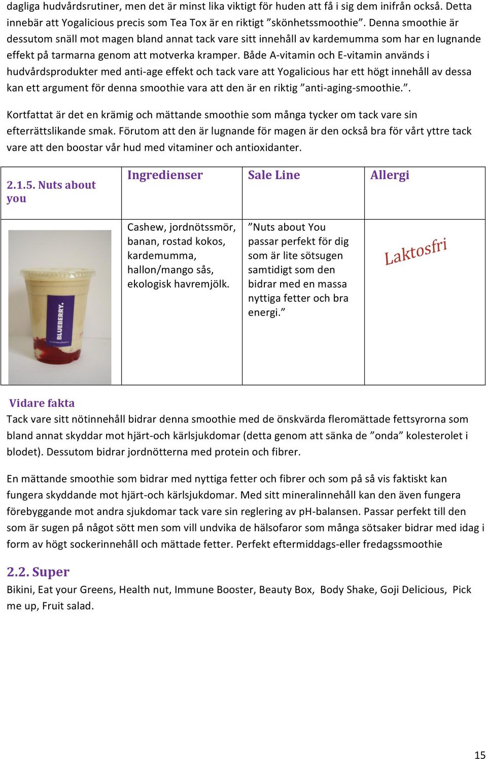 Både A- vitamin och E- vitamin används i hudvårdsprodukter med anti- age effekt och tack vare att Yogalicious har ett högt innehåll av dessa kan ett argument för denna smoothie vara att den är en