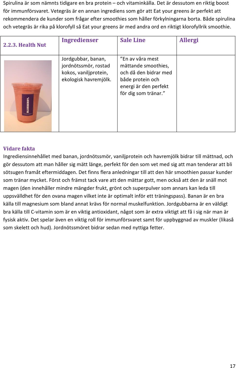 Både spirulina och vetegräs är rika på klorofyll så Eat your greens är med andra ord en riktigt klorofyllrik smoothie. 2.2.3.
