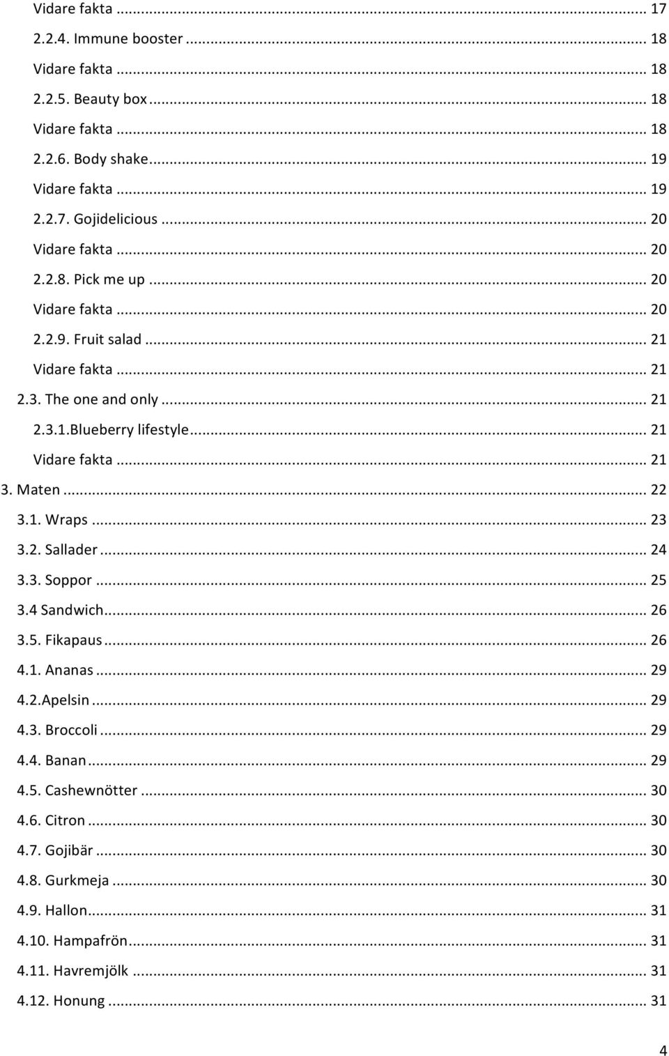 .. 21 Vidare fakta... 21 3. Maten... 22 3.1. Wraps... 23 3.2. Sallader... 24 3.3. Soppor... 25 3.4 Sandwich... 26 3.5. Fikapaus... 26 4.1. Ananas... 29 4.2.Apelsin... 29 4.3. Broccoli.
