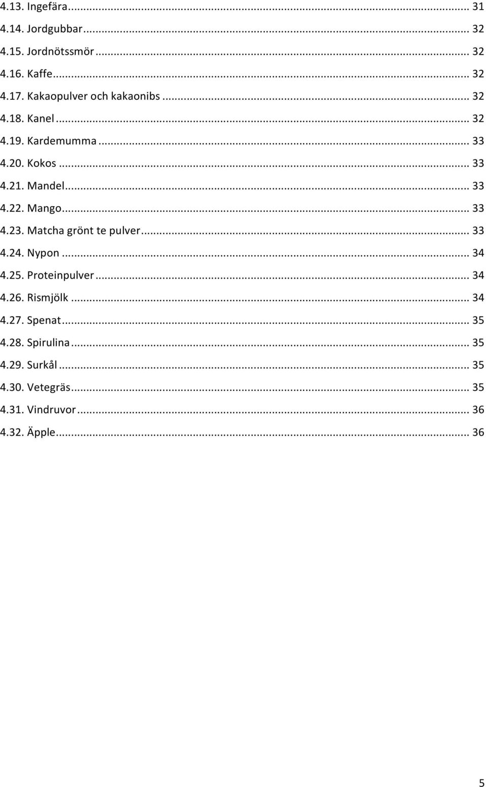 Mango... 33 4.23. Matcha grönt te pulver... 33 4.24. Nypon... 34 4.25. Proteinpulver... 34 4.26. Rismjölk.