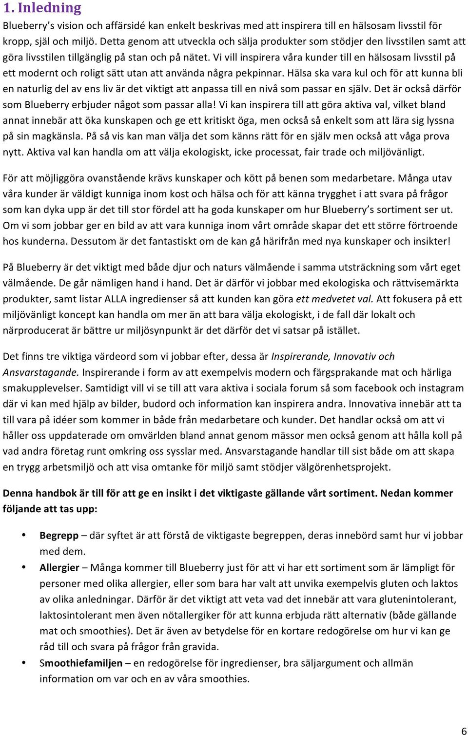 Vi vill inspirera våra kunder till en hälsosam livsstil på ett modernt och roligt sätt utan att använda några pekpinnar.