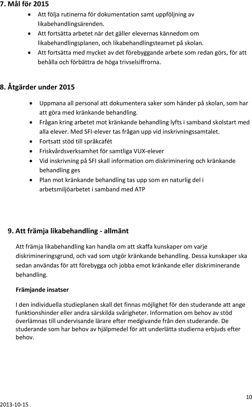 Att fortsätta med mycket av det förebyggande arbete som redan görs, för att behålla och förbättra de höga trivselsiffrorna. 8.