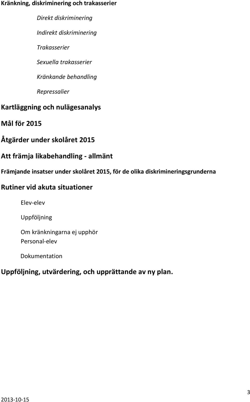 likabehandling - allmänt Främjande insatser under skolåret 2015, för de olika diskrimineringsgrunderna Rutiner vid akuta