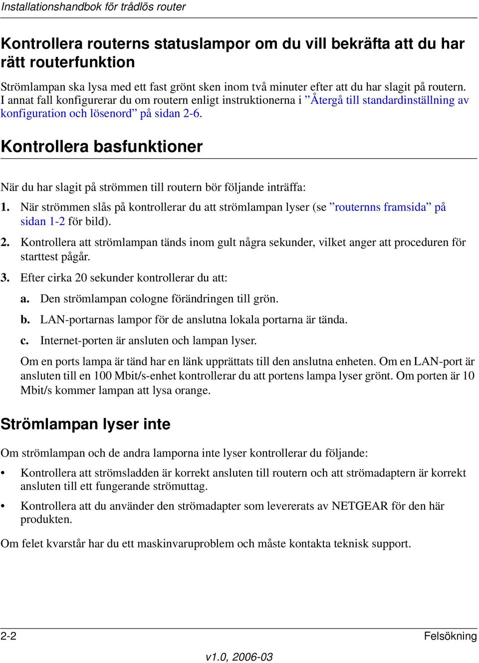 Kontrollera basfunktioner När du har slagit på strömmen till routern bör följande inträffa: 1. När strömmen slås på kontrollerar du att strömlampan lyser (se routernns framsida på sidan 1-2 för bild).