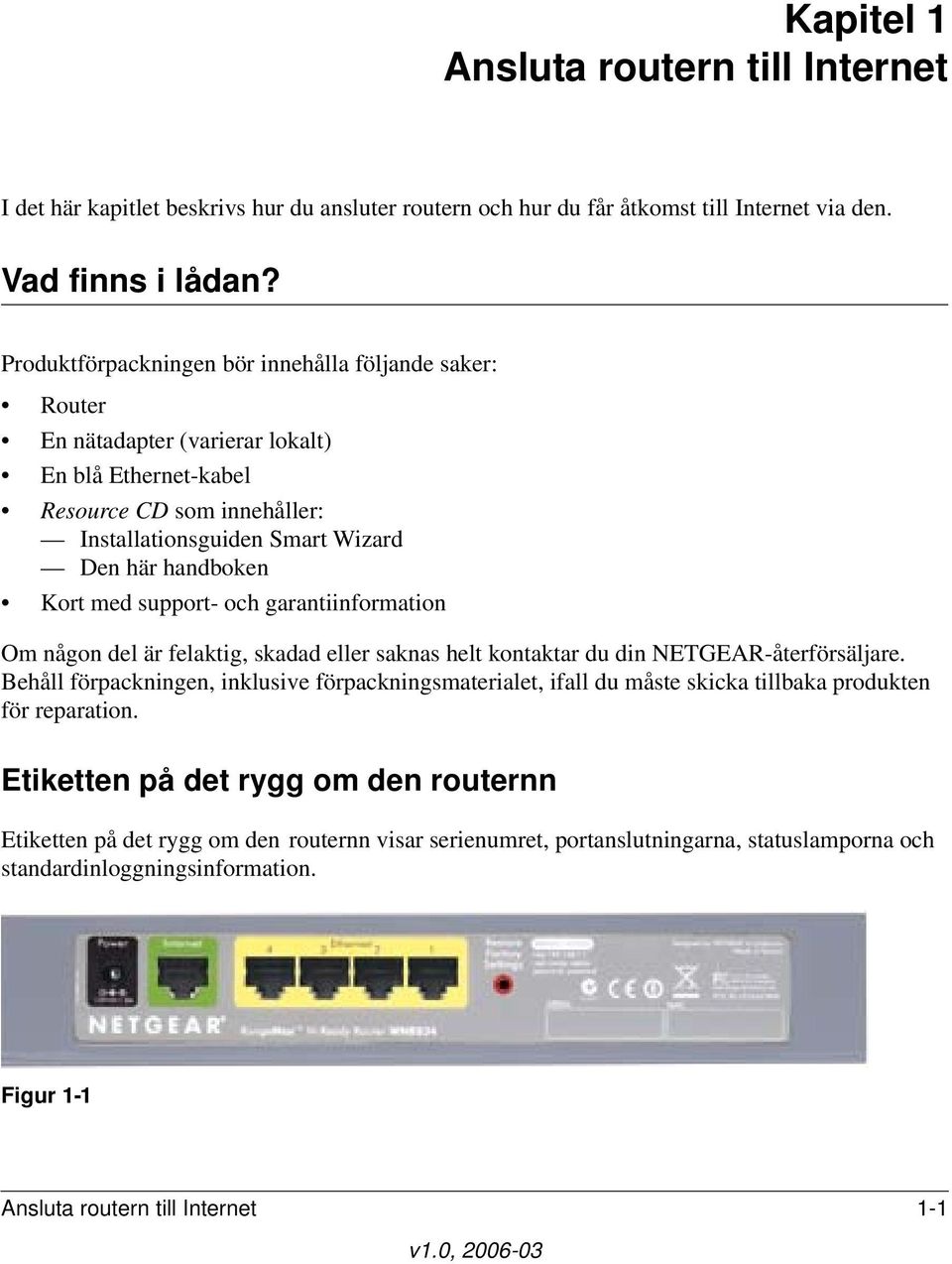 support- och garantiinformation Om någon del är felaktig, skadad eller saknas helt kontaktar du din NETGEAR-återförsäljare.