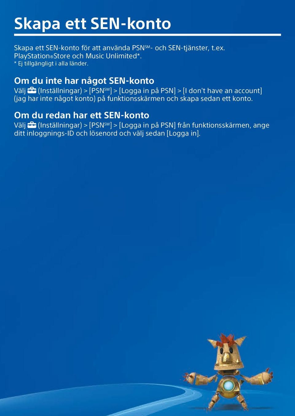 Om du inte har något SEN-konto Välj (Inställningar) > [PSN SM ] > [Logga in på PSN] > [I don't have an account] (jag har inte