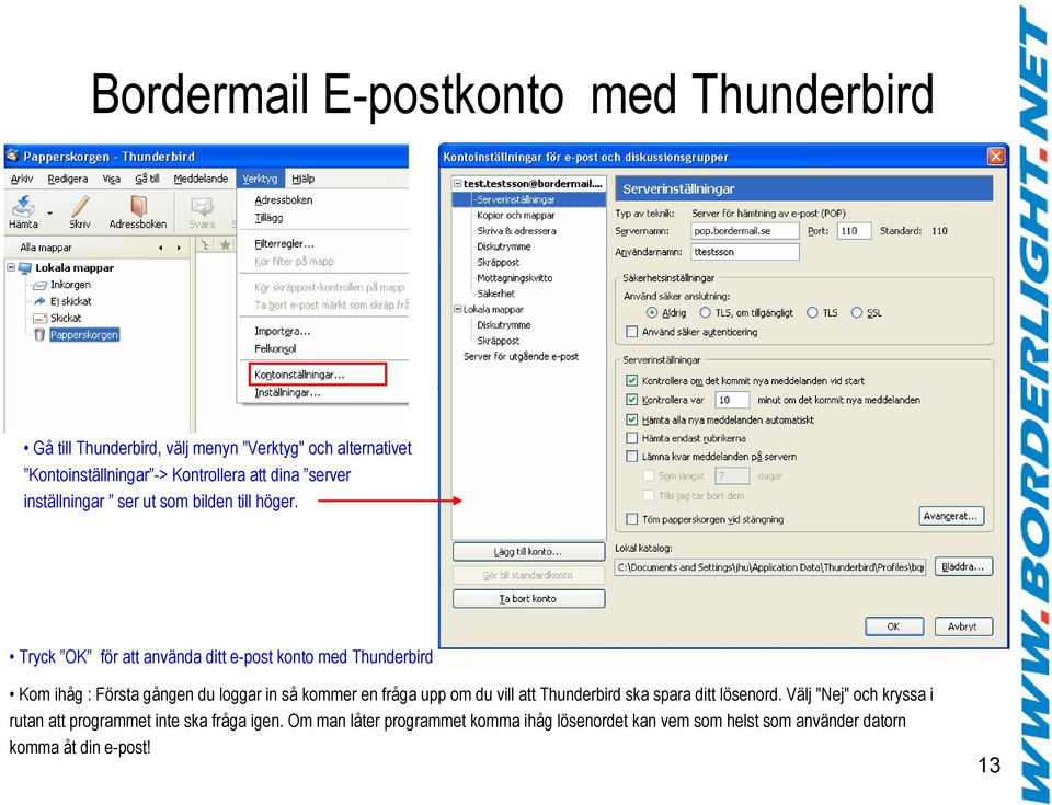 Tryck OK för att använda ditt e-post konto med Thunderbird Kom ihåg : Första gången du loggar in så kommer en fråga upp om du vill