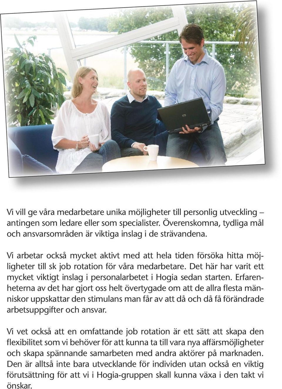 Det här har varit ett mycket viktigt inslag i personalarbetet i Hogia sedan starten.