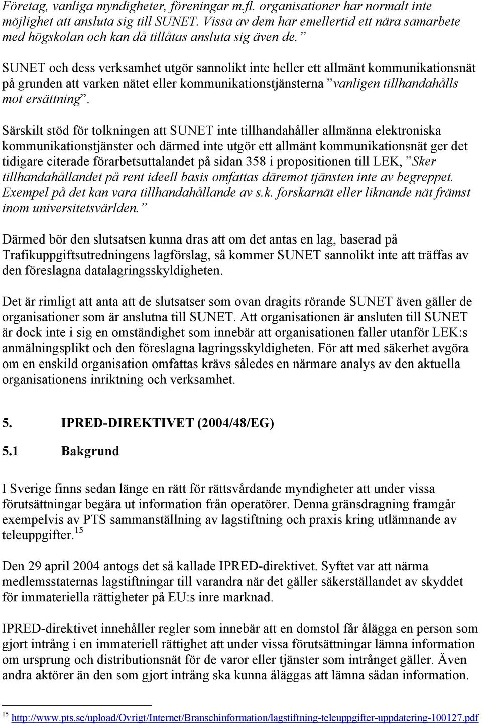 SUNET och dess verksamhet utgör sannolikt inte heller ett allmänt kommunikationsnät på grunden att varken nätet eller kommunikationstjänsterna vanligen tillhandahålls mot ersättning.