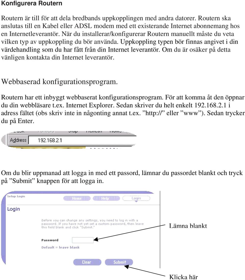 När du installerar/konfigurerar Routern manuellt måste du veta vilken typ av uppkoppling du bör använda.