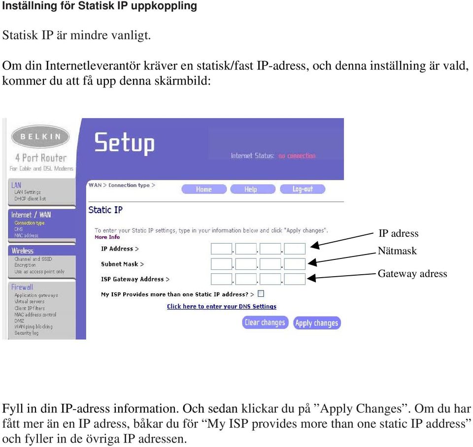 upp denna skärmbild: IP adress Nätmask Gateway adress Fyll in din IP-adress information.