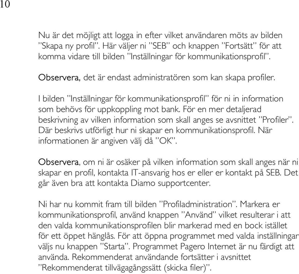 I bilden Inställningar för kommunikationsprofil för ni in information som behövs för uppkoppling mot bank.